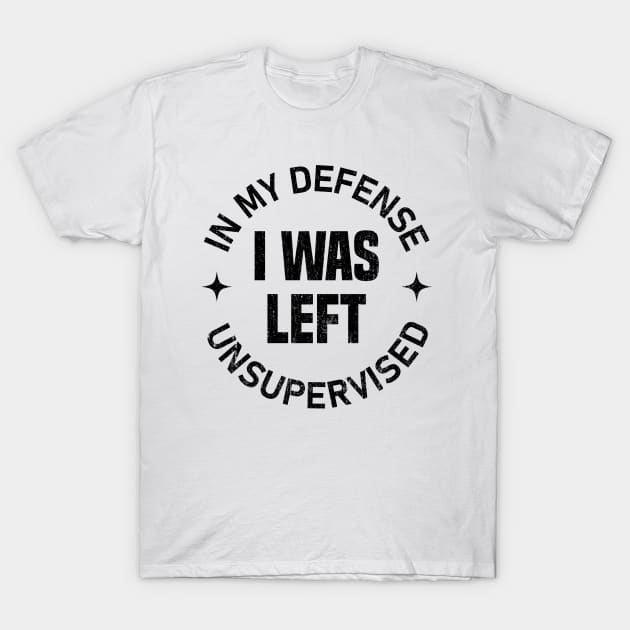 In my defense I was left unsupervised T-Shirt by Mandegraph